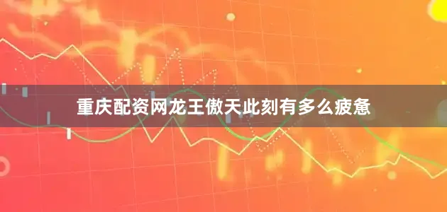 重庆配资网龙王傲天此刻有多么疲惫