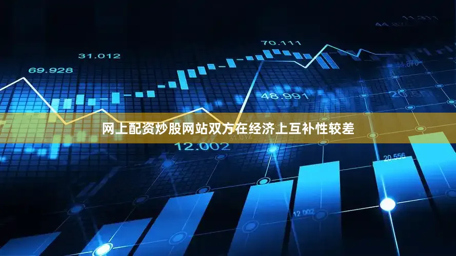网上配资炒股网站双方在经济上互补性较差
