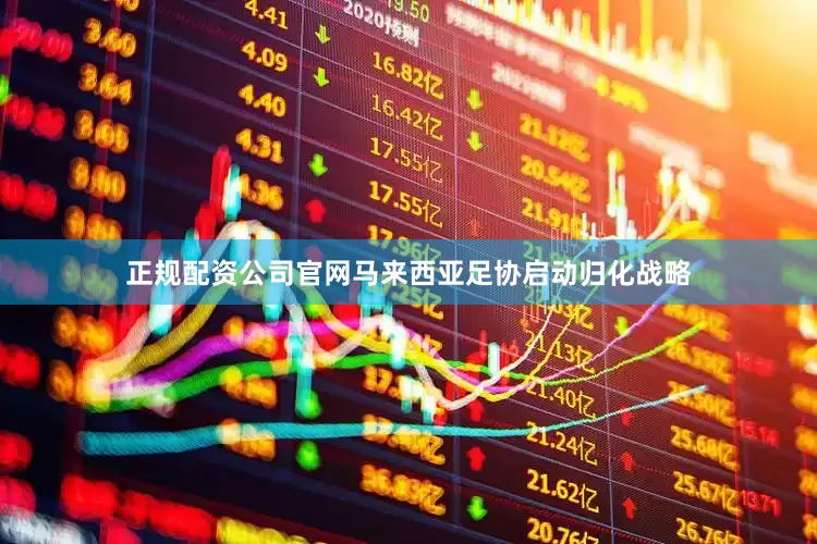 正规配资公司官网马来西亚足协启动归化战略
